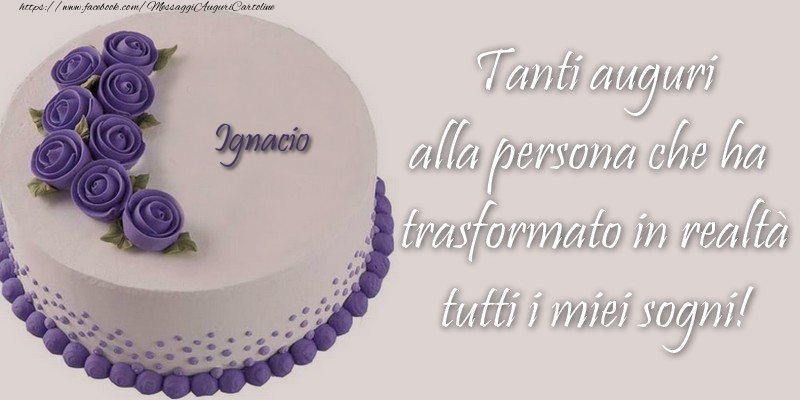 Cartoline di compleanno - Torta | Ignacio Tanti auguri alla persona che ha trasformato in realtà tutti i miei sogni!