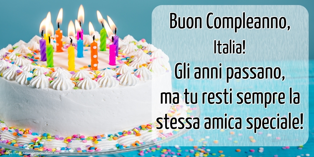 Cartoline di compleanno - Torta | Buon Compleanno, Italia! Gli anni passano, ma tu resti sempre la stessa amica speciale!