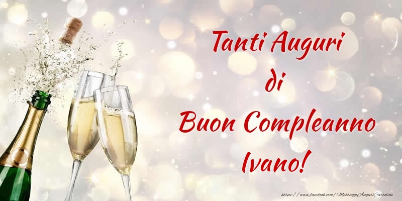 Cartoline di compleanno - Champagne | Tanti Auguri di Buon Compleanno Ivano!