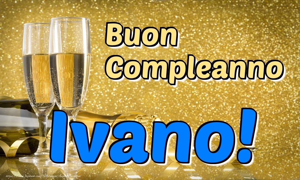 Cartoline di compleanno - Champagne | Buon Compleanno Ivano!