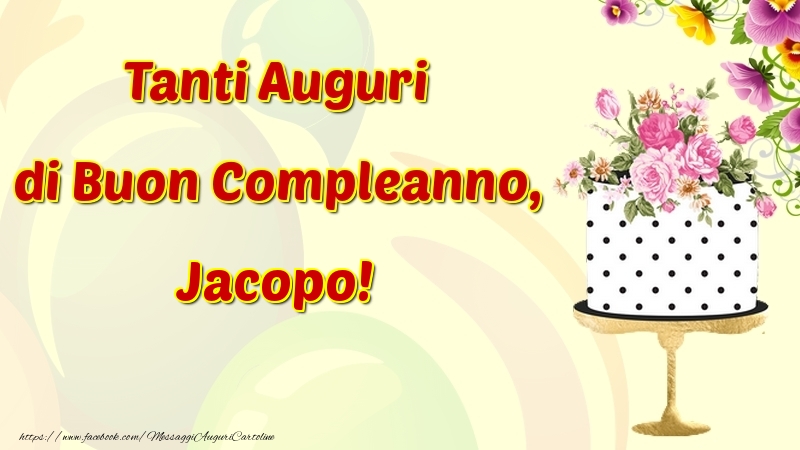 Cartoline di compleanno - Fiori & Torta | Tanti Auguri di Buon Compleanno, Jacopo