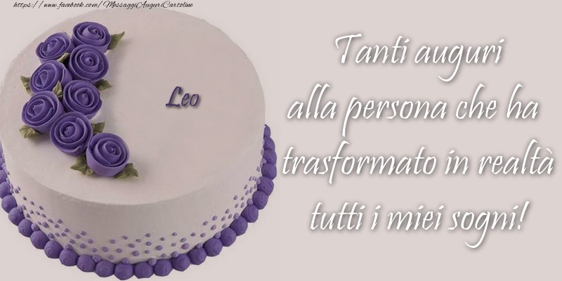 Cartoline di compleanno - Torta | Leo Tanti auguri alla persona che ha trasformato in realtà tutti i miei sogni!