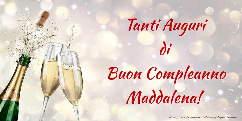 Cartoline di compleanno - Champagne | Tanti Auguri di Buon Compleanno Maddalena!