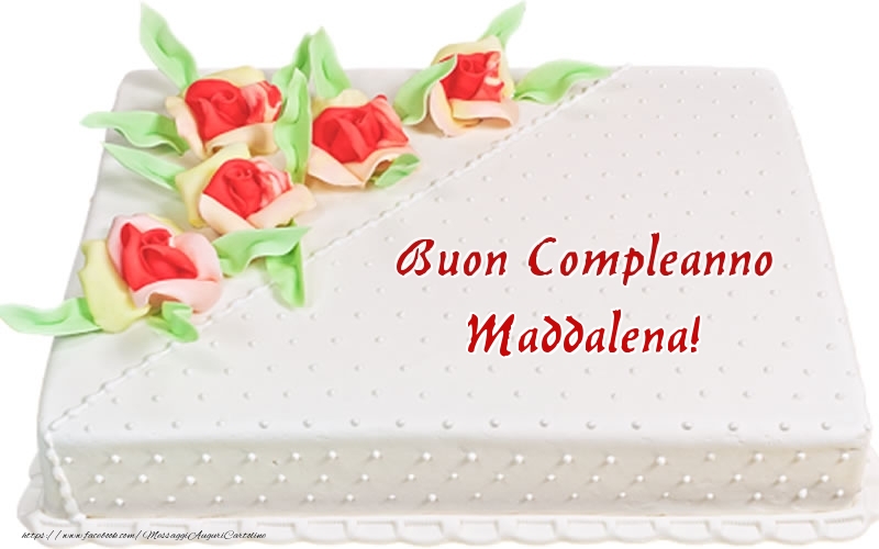 Cartoline di compleanno -  Buon Compleanno Maddalena! - Torta