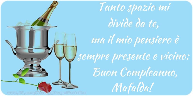 Cartoline di compleanno - Champagne | Tanto spazio mi  divide da te,  ma il mio pensiero è sempre presente e vicino:  Buon Compleanno, Mafalda