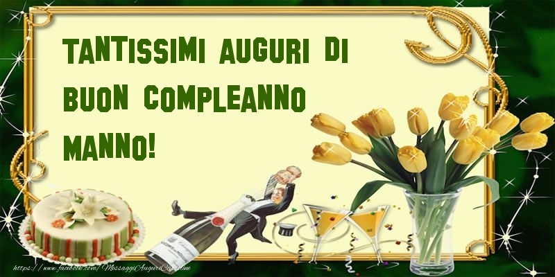 Cartoline di compleanno - Champagne & Mazzo Di Fiori & Torta | Tantissimi auguri di buon compleanno Manno!