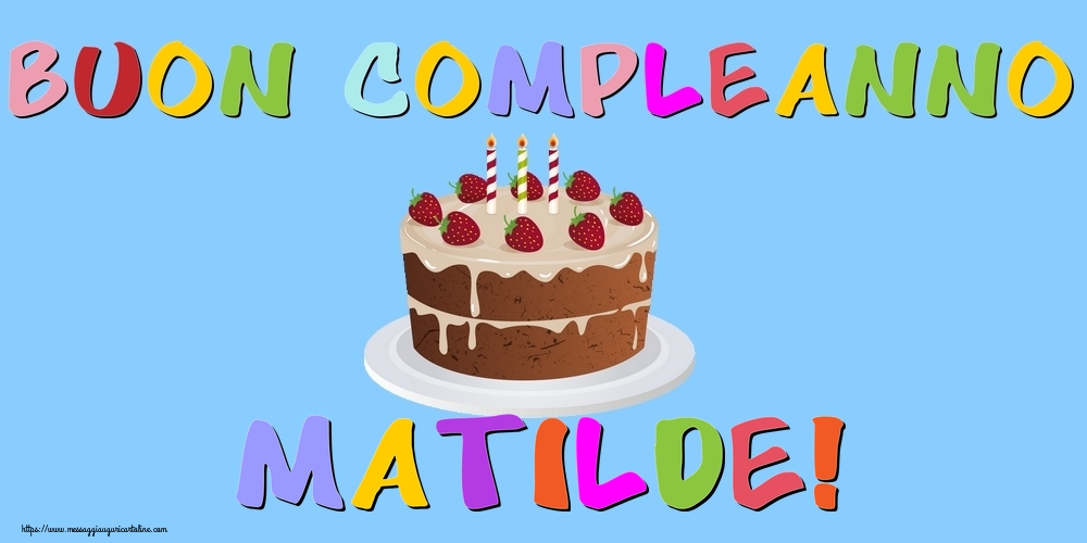 Cartoline di compleanno - Torta | Buon Compleanno Matilde!