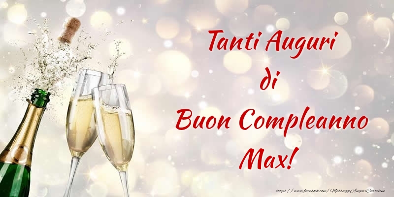 Cartoline di compleanno - Champagne | Tanti Auguri di Buon Compleanno Max!