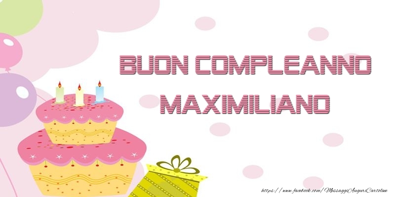 Cartoline di compleanno - Palloncini & Regalo & Torta | Buon Compleanno Maximiliano