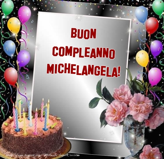 Cartoline di compleanno - Fiori & Palloncini & Torta | Buon Compleanno Michelangela!