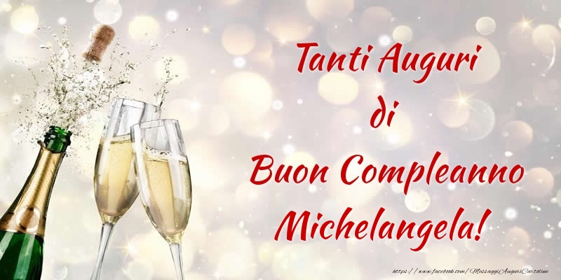 Cartoline di compleanno - Champagne | Tanti Auguri di Buon Compleanno Michelangela!