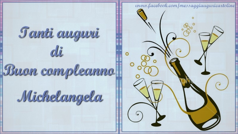 Cartoline di compleanno - Champagne | Tanti auguri di  Buon compleanno Michelangela