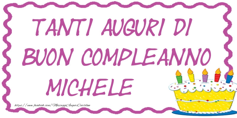 Cartoline di compleanno - Torta | Tanti Auguri di Buon Compleanno Michele