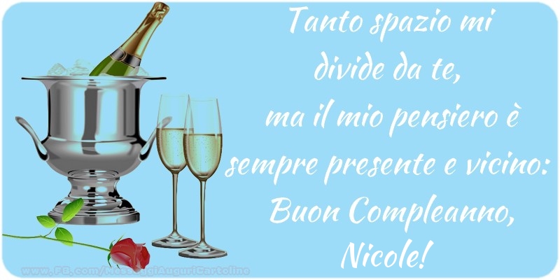 Cartoline di compleanno - Champagne | Tanto spazio mi  divide da te,  ma il mio pensiero è sempre presente e vicino:  Buon Compleanno, Nicole