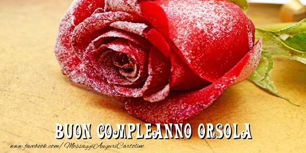 Cartoline di compleanno - Rose | Buon Compleanno Orsola!