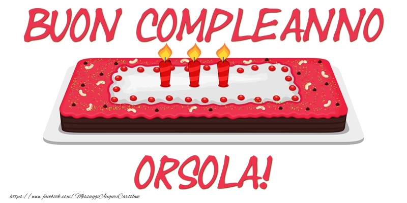 Cartoline di compleanno - Torta | Buon Compleanno Orsola!