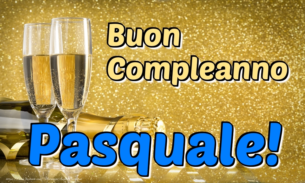 Cartoline di compleanno - Champagne | Buon Compleanno Pasquale!
