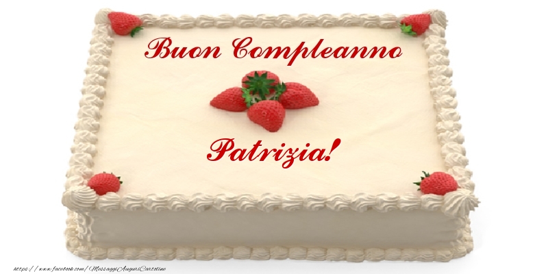 Cartoline di compleanno -  Torta con fragole - Buon Compleanno Patrizia!