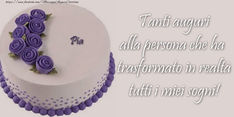 Cartoline di compleanno - Torta | Pia Tanti auguri alla persona che ha trasformato in realtà tutti i miei sogni!