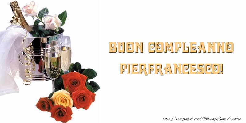 Cartoline di compleanno - Champagne & Fiori & Rose | Buon Compleanno Pierfrancesco!