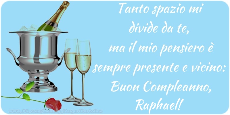 Cartoline di compleanno - Tanto spazio mi  divide da te,  ma il mio pensiero è sempre presente e vicino:  Buon Compleanno, Raphael