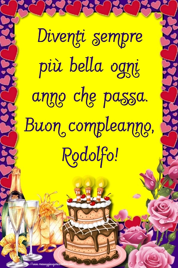 Cartoline di compleanno - Champagne & Rose & Torta | Diventi sempre più bella ogni anno che passa. Buon compleanno, Rodolfo!