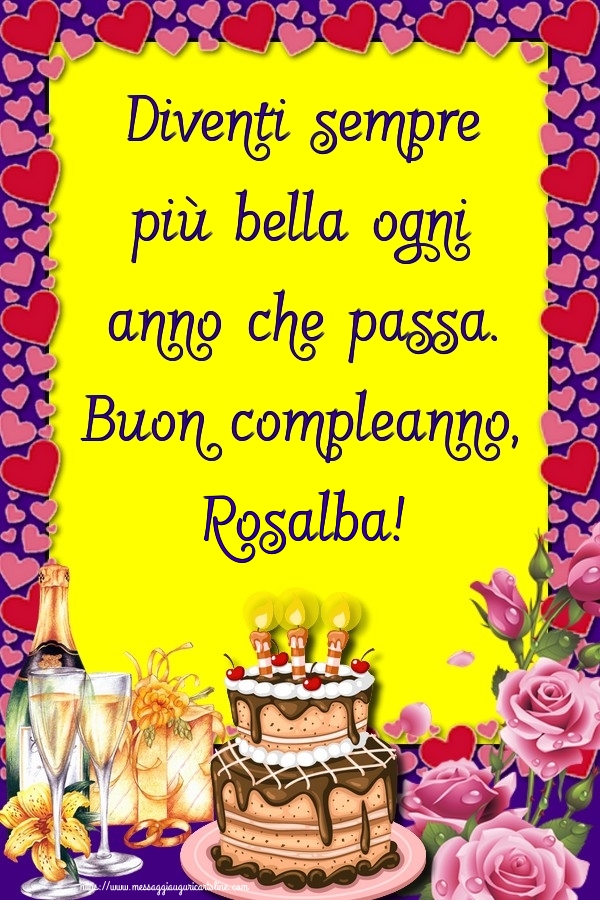 Cartoline di compleanno - Champagne & Rose & Torta | Diventi sempre più bella ogni anno che passa. Buon compleanno, Rosalba!