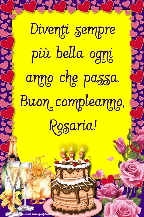 Cartoline di compleanno - Champagne & Rose & Torta | Diventi sempre più bella ogni anno che passa. Buon compleanno, Rosaria!
