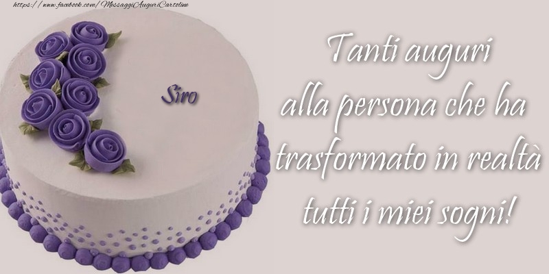Cartoline di compleanno - Torta | Siro Tanti auguri alla persona che ha trasformato in realtà tutti i miei sogni!
