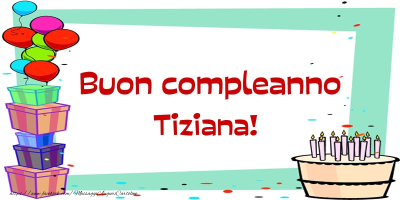 Cartoline di compleanno - Palloncini & Regalo & Torta | Buon compleanno Tiziana!