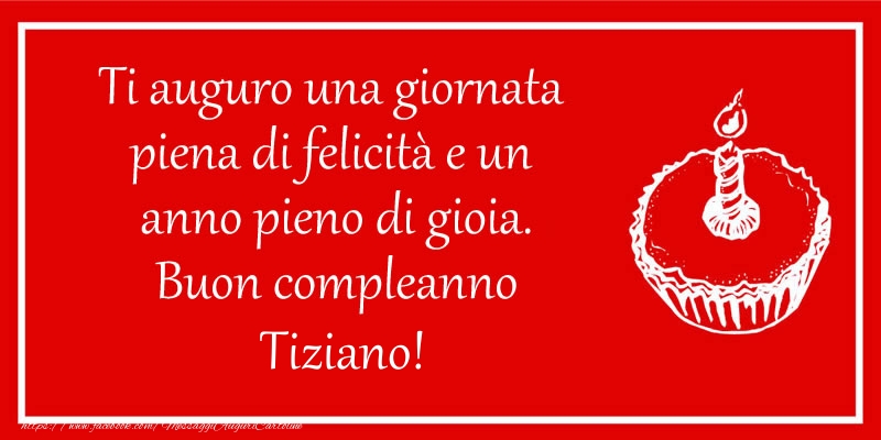 Cartoline di compleanno - Torta | Ti auguro una giornata  piena di felicità e un  anno pieno di gioia. Buon compleanno Tiziano!