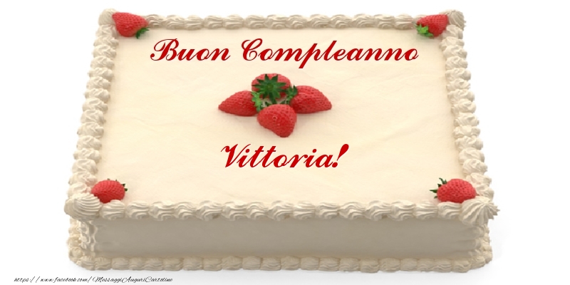 Cartoline di compleanno -  Torta con fragole - Buon Compleanno Vittoria!