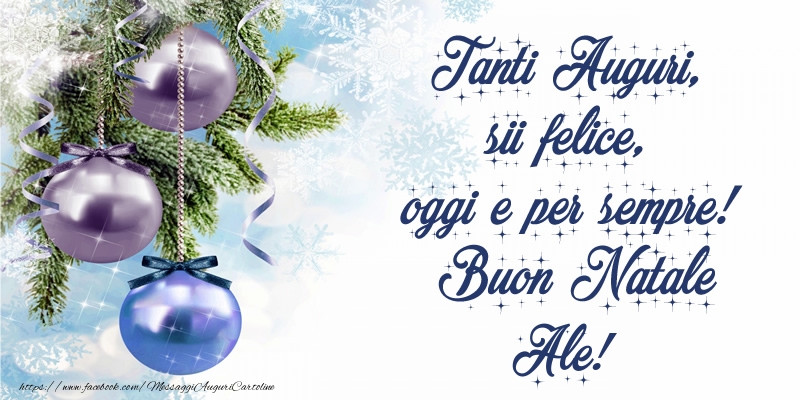 Cartoline di Natale - Tanti Auguri, sii felice, oggi e per sempre! Buon Natale Ale!