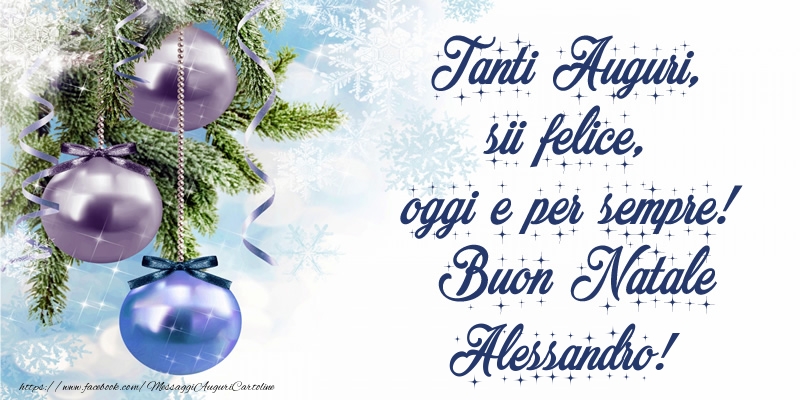 Cartoline di Natale - Tanti Auguri, sii felice, oggi e per sempre! Buon Natale Alessandro!
