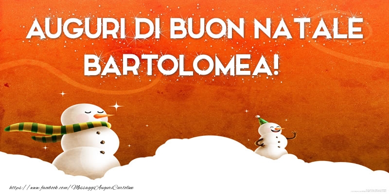 Cartoline di Natale - Pupazzo Di Neve | AUGURI DI BUON NATALE Bartolomea!