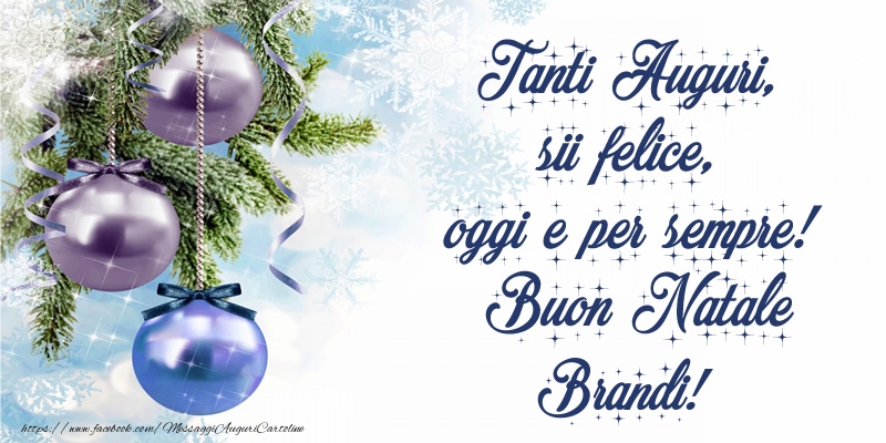 Cartoline di Natale - Tanti Auguri, sii felice, oggi e per sempre! Buon Natale Brandi!