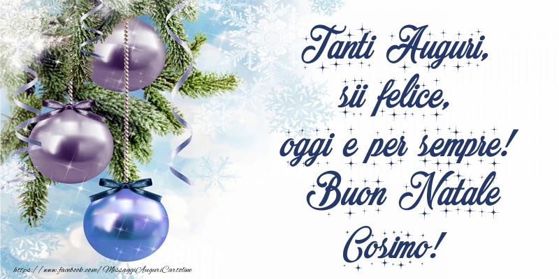 Cartoline di Natale - Tanti Auguri, sii felice, oggi e per sempre! Buon Natale Cosimo!