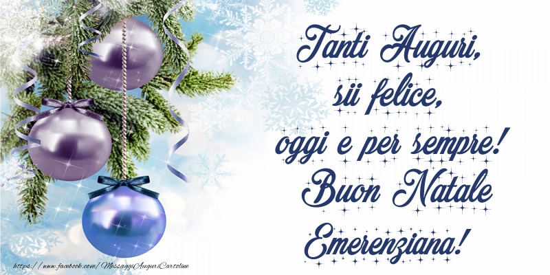 Cartoline di Natale - Tanti Auguri, sii felice, oggi e per sempre! Buon Natale Emerenziana!