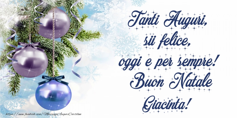 Cartoline di Natale - Tanti Auguri, sii felice, oggi e per sempre! Buon Natale Giacinta!