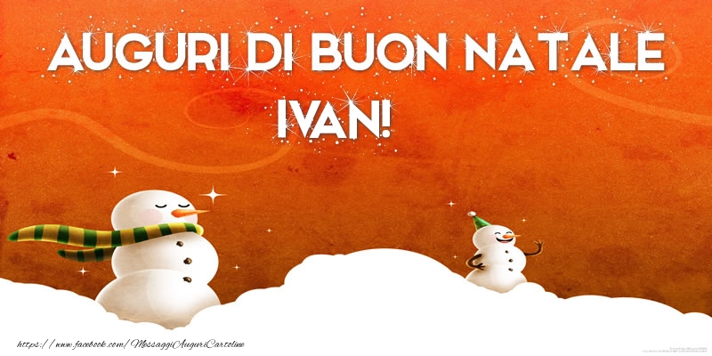 Cartoline di Natale - Pupazzo Di Neve | AUGURI DI BUON NATALE Ivan!