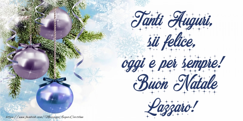 Cartoline di Natale - Tanti Auguri, sii felice, oggi e per sempre! Buon Natale Lazzaro!