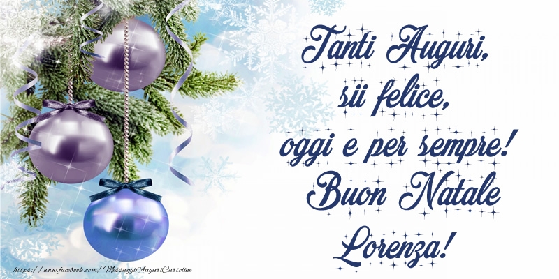 Cartoline di Natale - Tanti Auguri, sii felice, oggi e per sempre! Buon Natale Lorenza!