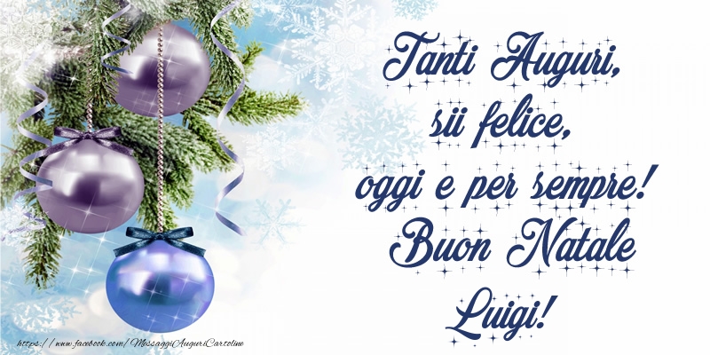Cartoline di Natale - Tanti Auguri, sii felice, oggi e per sempre! Buon Natale Luigi!