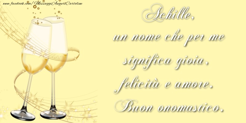 Cartoline di onomastico - Champagne | Achille, un nome che per me significa gioia, felicità e amore. Buon onomastico.