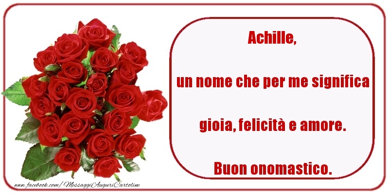Cartoline di onomastico - Rose | un nome che per me significa gioia, felicità e amore. Buon onomastico. Achille