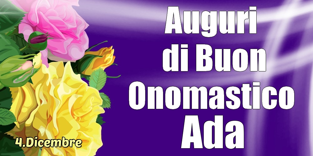 Cartoline di onomastico - Rose | 4.Dicembre - La mulți ani de ziua onomastică Ada!