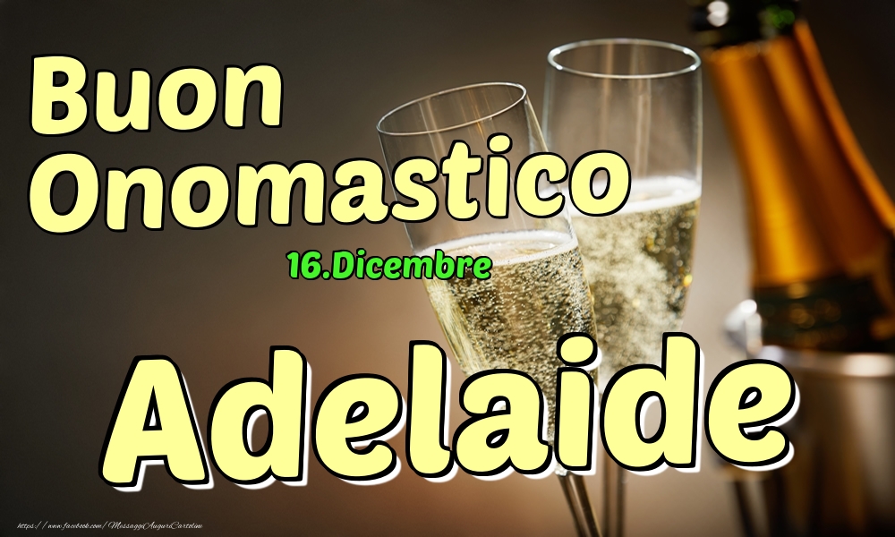  Cartoline di onomastico - Champagne | 16.Dicembre - Buon Onomastico Adelaide!
