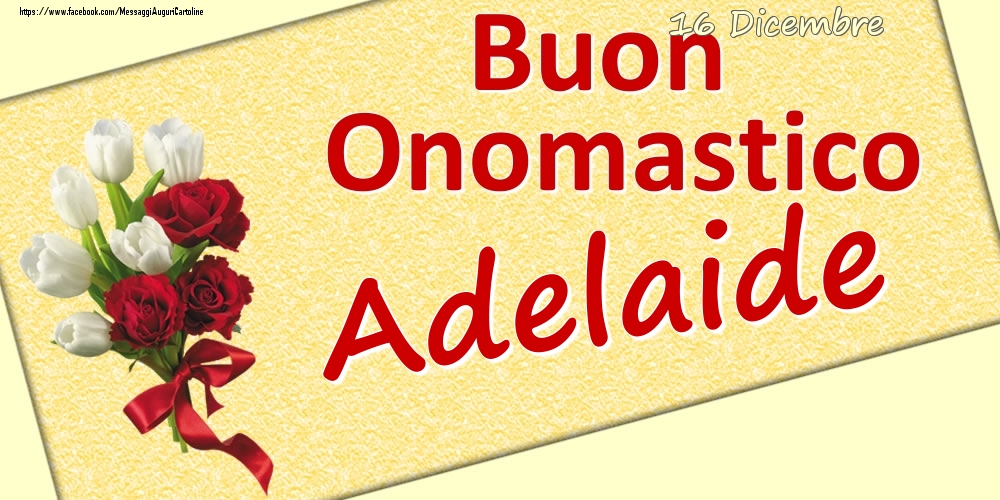 Cartoline di onomastico - Fiori | 16 Dicembre: Buon Onomastico Adelaide