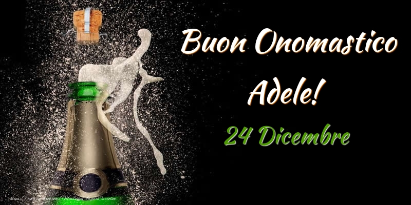 Cartoline di onomastico - Champagne | Buon Onomastico Adele! 24 Dicembre