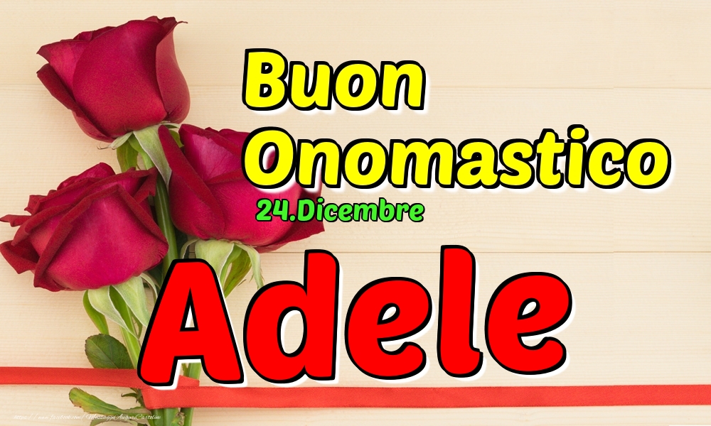Cartoline di onomastico - Rose | 24.Dicembre - Buon Onomastico Adele!